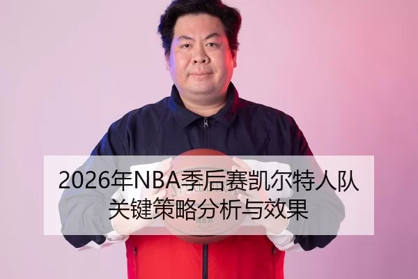 2026年NBA季后赛凯尔特人队关键策略分析与效果