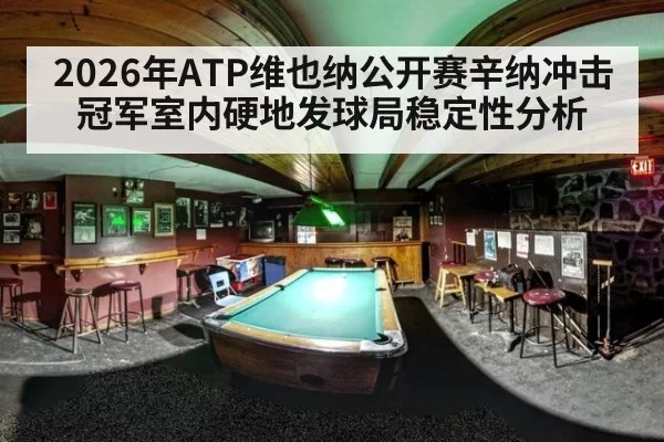 2026年ATP维也纳公开赛辛纳冲击冠军室内硬地发球局稳定性分析